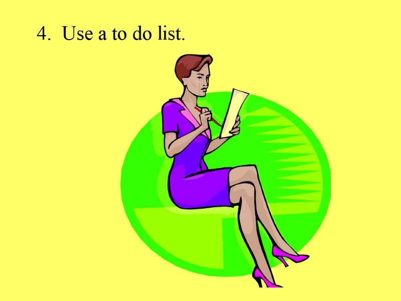4.  Use a to do list.